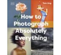 How To Photograph Absolutely Everything