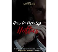 How to pick up hotties: the no-nonsense guide to attracting beautiful women naturally.