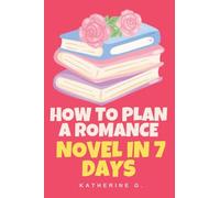 How to Plan A Romance Novel in 7 Days: 3 (The Romance Writers' Craft)