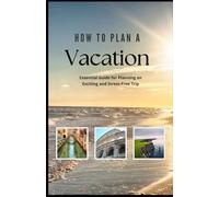 How to Plan a Vacation: Essential Guide for Planning an Exciting and Stress-Free Trip
