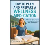 How to Plan and Prepare a Wellness Med cation: A Step-by-Step Guide to Traveling for Healing, Rest, and Renewal: Travel Hacks for Your Health: Everything You Need to Know)
