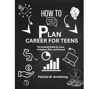 HOW TO PLAN CAREER FOR TEENS: The Essential Guide for Teens to Explore, Plan, and Succeed