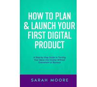 How to Plan & Launch Your First Digital Product: A Step-by-Step Guide to Turning Your Ideas into Income Without Overwhelm or Burnout ("How To" Series)