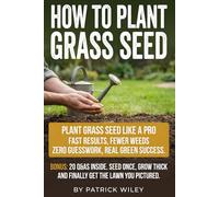 How to Plant Grass Seed: Seed your Lawn with confidence: a step-by-step plan to plant grass seed, lay it evenly, prep the soil, water right from day ... thin spots before they turn into weeds.