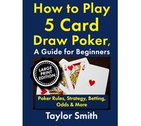 How to Play 5 Card Draw Poker, a Guide for Beginners: Rules, Strategy, Betting, Odds & More, Large Print Edition (Learn to Play Poker, Large Print Books)