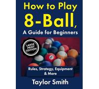 How to Play 8-Ball, a Guide for Beginners: Rules, Strategy, Equipment & More (Popular Games Around the World (Large Print Books))