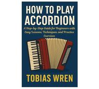 How To Play Accordion: A Step-by-Step Guide for Beginners with Easy Lessons, Techniques, and Practice Exercises