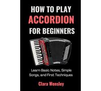 How to Play Accordion for Beginners: Learn Basic Notes, Simple Songs, and First Techniques.