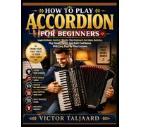 HOW TO PLAY ACCORDION FOR BEGINNERS: Learn Bellows Control, Master The Keyboard And Bass Buttons, Play Simple Songs, And Build Confidence With Easy Step-By-Step Lessons