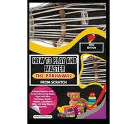 How To Play And Master The Pakhawaj From Scratch: A Simple Beginner Guide To Hand Drumming Basics, Finger And Palm Techniques, Rhythm Patterns, Coordination Skills, And Daily Practice Exercises