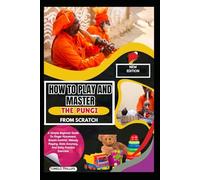 How To Play And Master The Pungi From Scratch: A Simple Beginner Guide To Finger Placement, Breath Control, Melody Playing, Note Accuracy, And Daily Practice Exercises