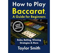 How to Play Baccarat, a Guide for Beginners: Rules, Betting, Winning Strategies & More, Large Print Edition (Gambling Games for Beginners, Big Print Editions)