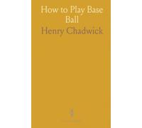 How to Play Base Ball: A practical guide to pitching, batting, fielding, and base running for players and coaches