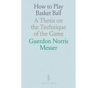 How to Play Basket Ball: A Thesis on the Technique of the Game