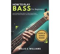 How to play Bass For Beginners: Learn Essential Bass Skills In 7 Days Using Simple Exercises, Groove Patterns, And Song-Based Practice