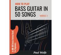 How To Play Bass Guitar In 50 Songs Module 2: An 80-20 Device Method Book For Beginners (How To Play Bass In 50 Songs - From Beginner To Intermediate)