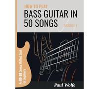 How To Play Bass In 50 Songs Module 4: An 80-20 Device Method Book For Beginners (How To Play Bass In 50 Songs - From Beginner To Intermediate)
