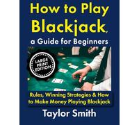 How to Play Blackjack, a Guide for Beginners: Rules, Winning Strategies & How to Make Money Playing Blackjack, Large Print Edition (Casino Games for Beginners, Big Print Edition)