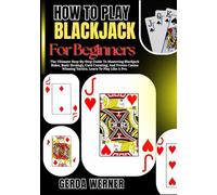 How To Play Blackjack For Beginners: The Ultimate Step-By-Step Guide To Mastering Blackjack Rules, Basic Strategy, Card Counting, And Proven Casino Winning Tactics, Learn To Play Like A Pro.