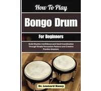 How To Play Bongo Drum For Beginners: Build Rhythm Confidence and Hand Coordination Through Simple Percussion Patterns and Creative Practice Sessions