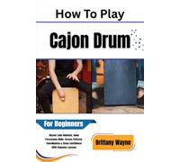 How To Play Cajon Drum For Beginners: Master Latin Rhythms, Hand Percussion Skills, Groove Patterns, Coordination & Stage Confidence With Stepwise Lessons