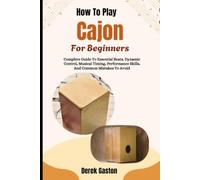 How To Play Cajon For Beginners: Complete Guide To Essential Beats, Dynamic Control, Musical Timing, Performance Skills, And Common Mistakes To Avoid