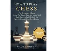 How To Play Chess For Beginners Adults: Learn The Rules, Opening Ideas, And Basic Tactics Quickly With A Simple, Step-By-Step System