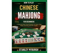 How To Play Chinese Mahjong For Beginners: A Step-by-Step Visual System to Learn Tiles, Rules, Scoring, and Win Faster