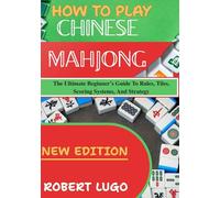 how to play chinese mahjong: The Ultimate Beginner’s Guide To Rules, Tiles, Scoring Systems, And Strategy