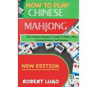 how to play chinese mahjong: The Ultimate Beginner’s Guide To Rules, Tiles, Scoring Systems, And Strategy