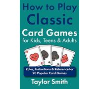 How to Play Classic Card Games for Kids, Teens & Adults: Rules, Instructions & Reference for 20 Popular Card Games