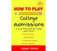 How to Play College Admissions: Quick-Read Guide for College Applications, Step-by-step, Essay help, In under 100 pages, Short Chapters