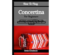 How To Play Concertina For Beginners: Unlock Traditional Folk Expression, Bellows Coordination & Rich Harmonic Flow Through Guided Exercises