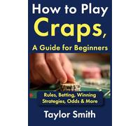 How to Play Craps, a Guide for Beginners: Rules, Betting, Winning Strategies, Odds & More (Casino Games for Beginners)