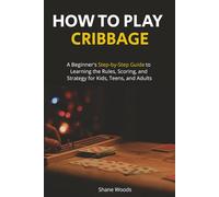 How to Play Cribbage: A Beginner's Step-by-Step Guide to Learning the Rules, Scoring, and Strategy for Kids, Teens, and Adults.