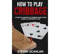 How to Play Cribbage: A Guide to Learning the Cribbage Game, Rules, Board, & Strategies to Win. (The Tabletop Games Series)