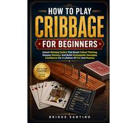 HOW TO PLAY CRIBBAGE FOR BEGINNERS: Unlock Winning Tactics That Boost Critical Thinking, Sharpen Memory, And Build Unstoppable Gameplay Confidence For A Lifetime Of Fun And Mastery