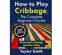 How to Play Cribbage, The Complete Beginner's Guide: Master Rules, Strategy, and Flow of Play (Large Print Edition) (Learn Popular Card Games, Large Print Editions)