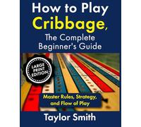 How to Play Cribbage, The Complete Beginner's Guide: Master Rules, Strategy, and Flow of Play (Large Print Edition) (Learn Popular Card Games, Large Print Editions)