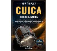 How To Play Cuica For Beginners: Unlock Dynamic Rhythm & Authentic Brazilian Sound - Step-by-Step Guide to Build Confidence, Express Musicality, and ... Techniques That Elevate Your Groove