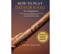 How To Play Didgeridoo For Beginners: Learn Basic Drones, Rhythm Control, And Circular Breathing Faster With Focused Daily Practice Steps