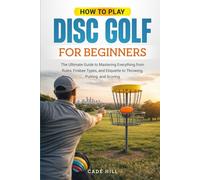 How to Play Disc Golf for Beginners: The Ultimate Guide to Mastering Everything from Rules, Frisbee Types, and Etiquette to Throwing, Putting, and Scoring (Learning Sports)