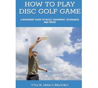 HOW TO PLAY DISC GOLF GAME: A BEGINNERS’ GUIDE TO RULES, EQUIPMENT, TECHNIQUES AND TRICKS