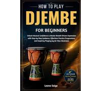 How To Play Djembe For Beginners: Build Real Rhythm Skills & Confident Groove Mastery With Practical Hand Techniques, Inspiring Play, and Authentic Percussion Insight Every Music Lover Craves