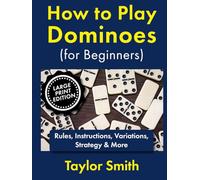 How to Play Dominoes (for Beginners): Rules, Instructions, Variations, Strategy & More, Large Print Edition (Learn to Play Dominoes, Large Print Editions)