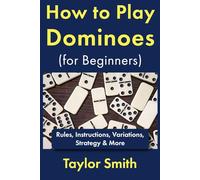 How to Play Dominoes (for Beginners): Rules, Instructions, Variations, Strategy & More (Learn How to Play Dominoes)