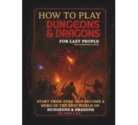 How to Play Dungeons & Dragons for Lazy People: An Unofficial Guide to Learn D&D Easily and Have Fun Without Stress