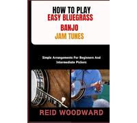 HOW TO PLAY EASY BLUEGRASS BANJO JAM TUNES: Simple Arrangements For Beginners And Intermediate Pickers