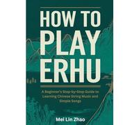 How To Play Erhu: A Beginner’s Step-by-Step Guide to Learning Chinese String Music and Simple Songs