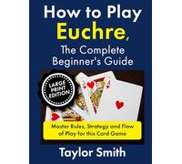 How to Play Euchre, the Complete Beginner's Guide: Master Rules, Strategy and Flow of Play for this Card Game (Card Games, Big Print Editions)